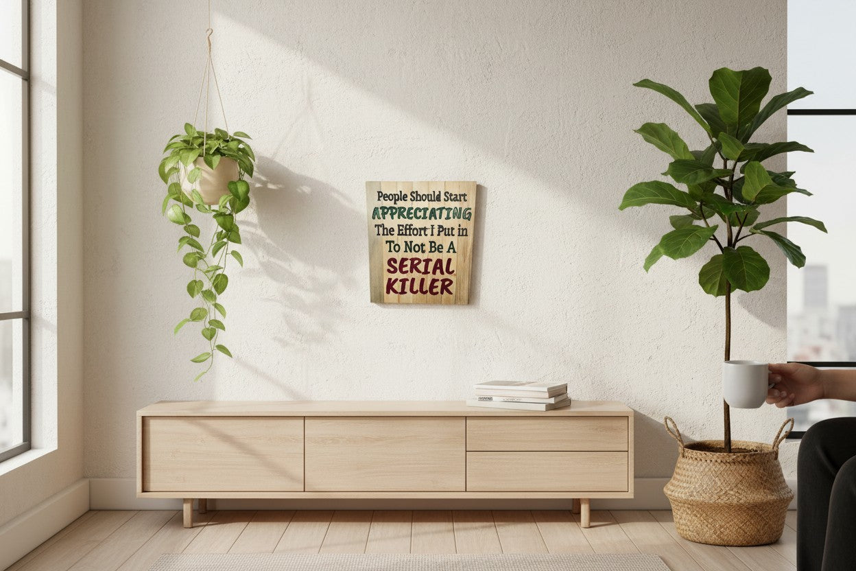 TK Wood Designs rustic wood sign with humorous quote: People Should Start Appreciating The Effort I Put in To Not Be A SERIAL KILLER.