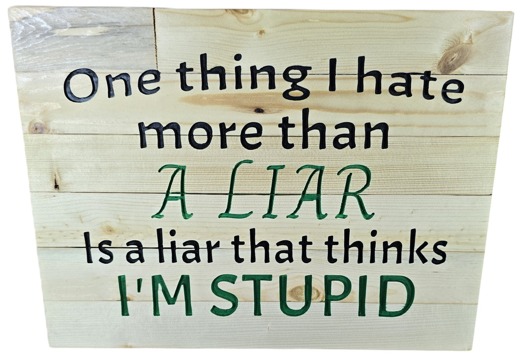 TK Wood Designs natural wood sign with black and green text: "One thing I hate more than A LIAR Is a liar that thinks I'M STUPID."